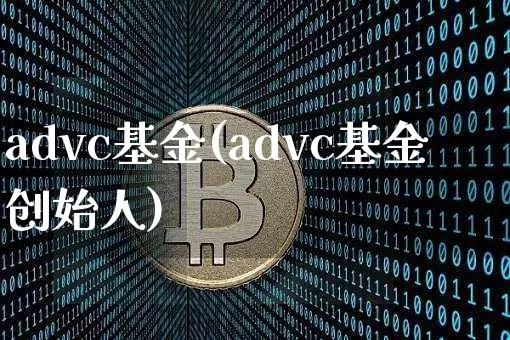 advc基金(advc基金创始人)_https://www.cangshenghg.com_北交所_第1张