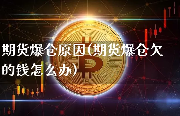 期货爆仓原因(期货爆仓欠的钱怎么办)_https://www.cangshenghg.com_科创板_第1张