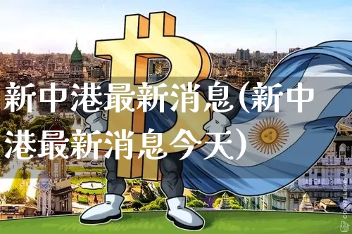 新中港最新消息(新中港最新消息今天)_https://www.cangshenghg.com_创业板_第1张