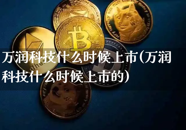 万润科技什么时候上市(万润科技什么时候上市的)_https://www.cangshenghg.com_A股_第1张