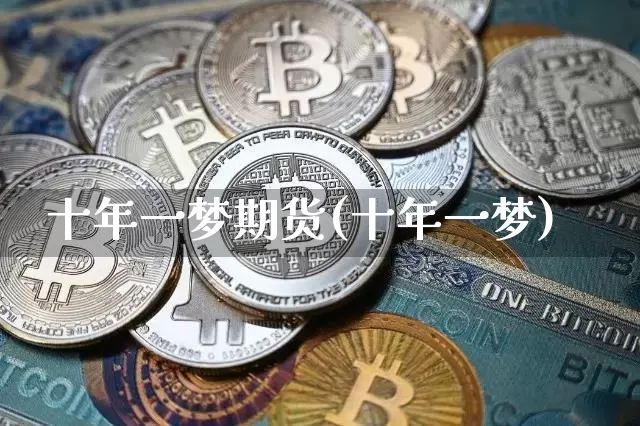 十年一梦期货(十年一梦)_https://www.cangshenghg.com_创业板_第1张