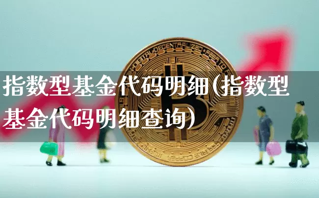 指数型基金代码明细(指数型基金代码明细查询)_https://www.cangshenghg.com_北交所_第1张