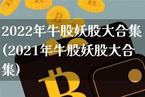 2022年牛股妖股大合集(2021年牛股妖股大合集)_https://www.cangshenghg.com_北交所_第1张