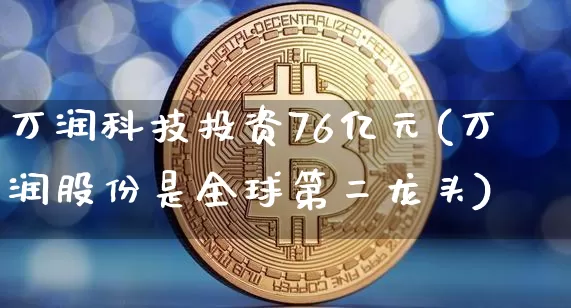 万润科技投资76亿元(万润股份是全球第二龙头)_https://www.cangshenghg.com_A股_第1张