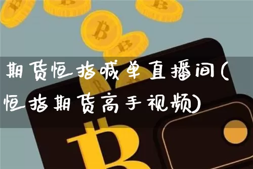 期货恒指喊单直播间(恒指期货高手视频)_https://www.cangshenghg.com_财经新闻_第1张