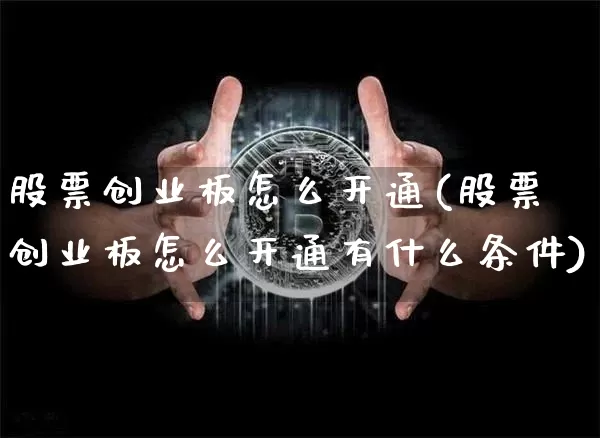 股票创业板怎么开通(股票创业板怎么开通有什么条件)_https://www.cangshenghg.com_财经新闻_第1张