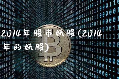 2014年股市妖股(2014年的妖股)_https://www.cangshenghg.com_创业板_第1张
