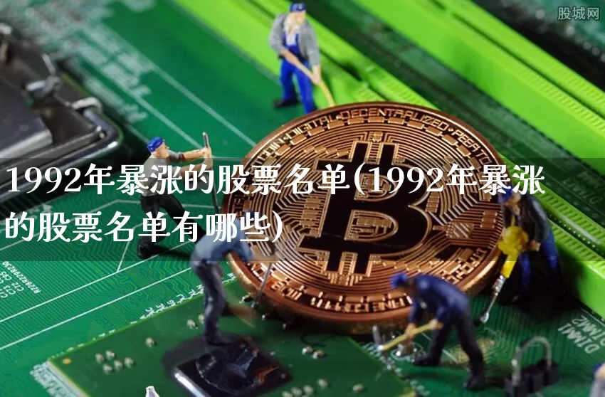 1992年暴涨的股票名单(1992年暴涨的股票名单有哪些)_https://www.cangshenghg.com_科创板_第1张