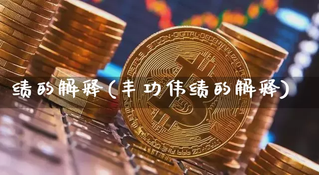 绩的解释(丰功伟绩的解释)_北交所_第1张_华信财经网 绩的解释(丰功伟绩的解释)_https://www.cangshenghg.com_北交所_第1张