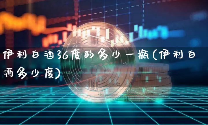 伊利白酒36度的多少一瓶(伊利白酒多少度)_https://www.cangshenghg.com_北交所_第1张