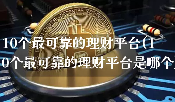 10个最可靠的理财平台(10个最可靠的理财平台是哪个)_https://www.cangshenghg.com_A股_第1张