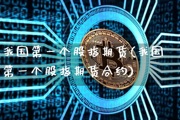 我国第一个股指期货(我国第一个股指期货合约)_https://www.cangshenghg.com_A股_第1张
