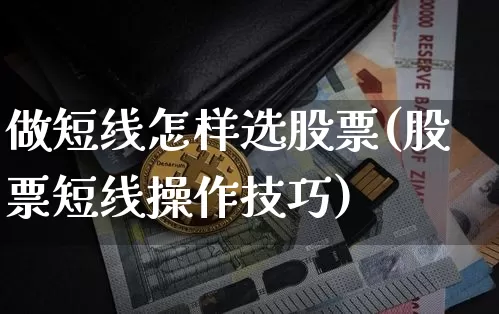 做短线怎样选股票(股票短线操作技巧)_https://www.cangshenghg.com_北交所_第1张