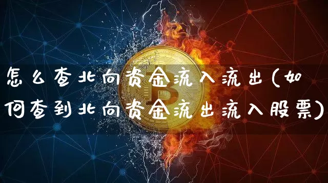 怎么查北向资金流入流出(如何查到北向资金流出流入股票)_https://www.cangshenghg.com_科创板_第1张