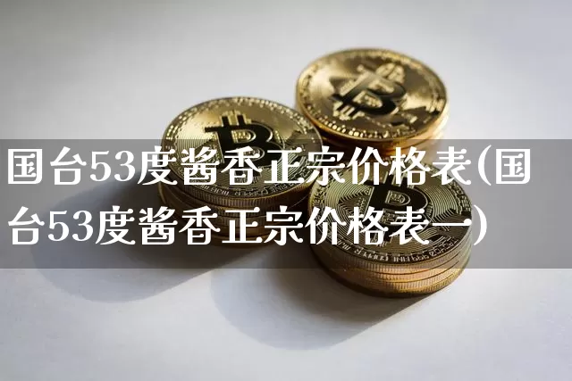 国台53度酱香正宗价格表(国台53度酱香正宗价格表一)_https://www.cangshenghg.com_财经新闻_第1张