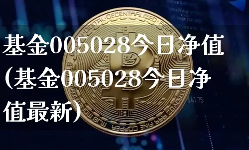 基金005028今日净值(基金005028今日净值最新)_https://www.cangshenghg.com_创业板_第1张