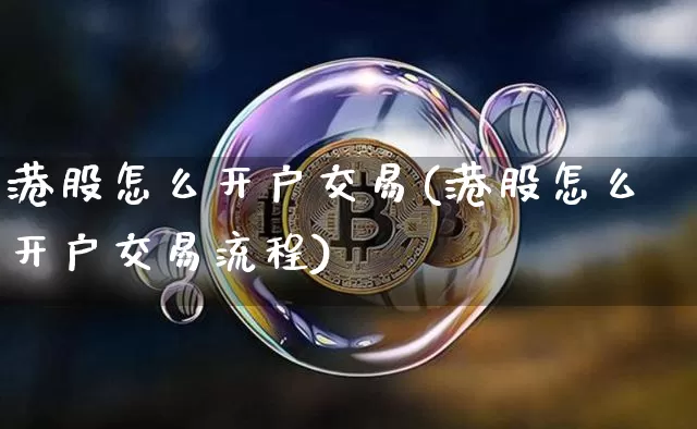 港股怎么开户交易(港股怎么开户交易流程)_https://www.cangshenghg.com_A股_第1张