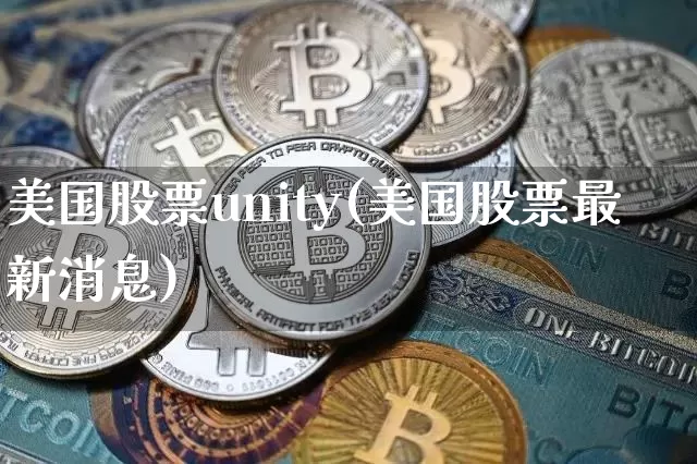 美国股票unity(美国股票最新消息)_https://www.cangshenghg.com_A股_第1张