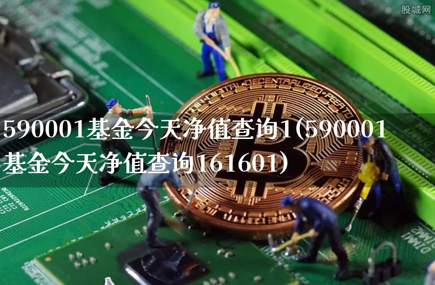 590001基金今天净值查询1(590001基金今天净值查询161601)_https://www.cangshenghg.com_科创板_第1张
