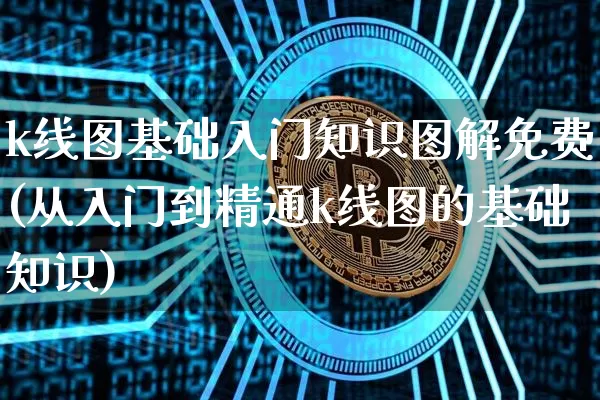 k线图基础入门知识图解免费(从入门到精通k线图的基础知识)_https://www.cangshenghg.com_创业板_第1张