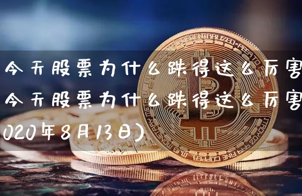 今天股票为什么跌得这么厉害(今天股票为什么跌得这么厉害2020年8月13日)_https://www.cangshenghg.com_A股_第1张