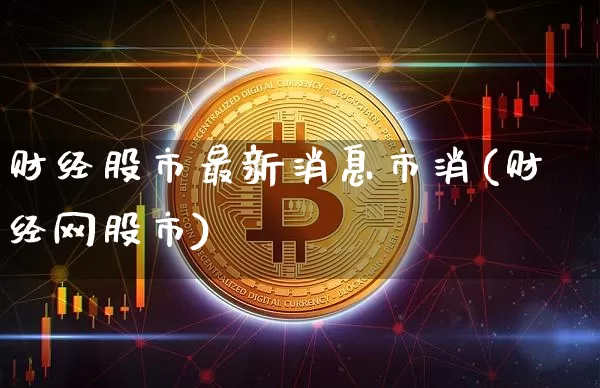 财经股市最新消息市消(财经网股市)_https://www.cangshenghg.com_创业板_第1张