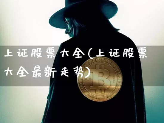 上证股票大全(上证股票大全最新走势)_https://www.cangshenghg.com_财经新闻_第1张