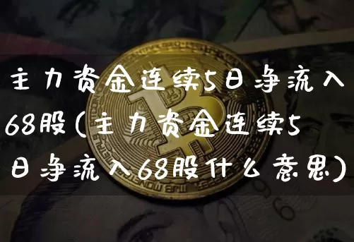 主力资金连续5日净流入68股(主力资金连续5日净流入68股什么意思)_https://www.cangshenghg.com_财经新闻_第1张