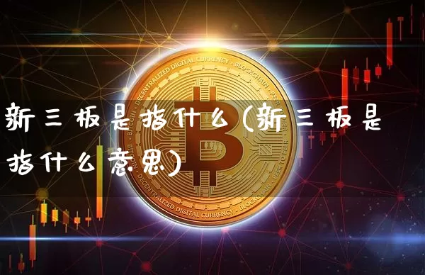 新三板是指什么(新三板是指什么意思)_https://www.cangshenghg.com_财经新闻_第1张