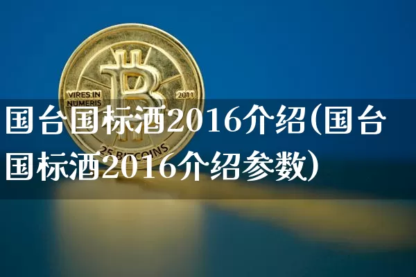 国台国标酒2016介绍(国台国标酒2016介绍参数)_https://www.cangshenghg.com_创业板_第1张