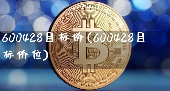 600428目标价(600428目标价位)_https://www.cangshenghg.com_科创板_第1张