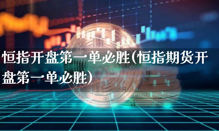 恒指开盘第一单必胜(恒指期货开盘第一单必胜)_https://www.cangshenghg.com_科创板_第1张