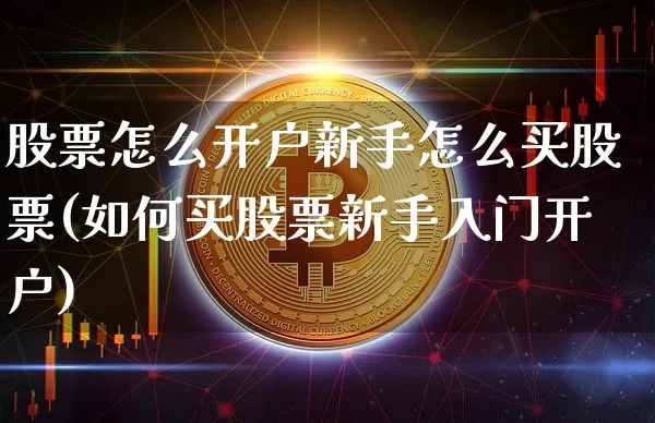 股票怎么开户新手怎么买股票(如何买股票新手入门开户)_https://www.cangshenghg.com_北交所_第1张