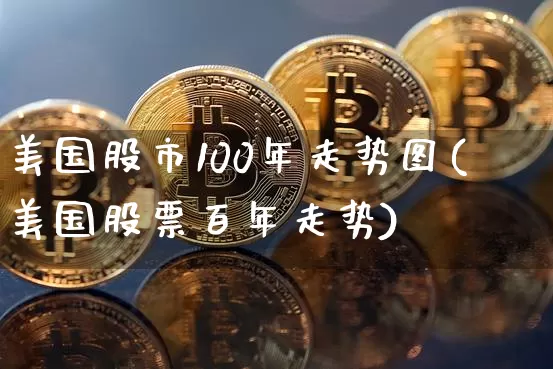 美国股市100年走势图(美国股票百年走势)_https://www.cangshenghg.com_财经新闻_第1张