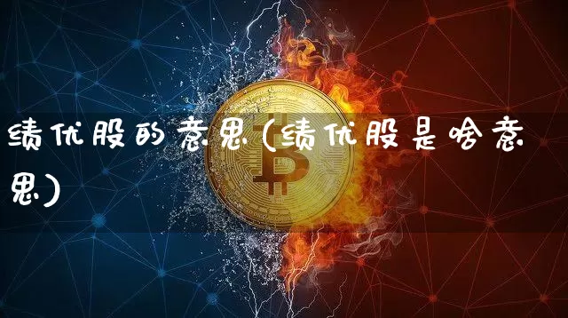绩优股的意思(绩优股是啥意思)_https://www.cangshenghg.com_A股_第1张