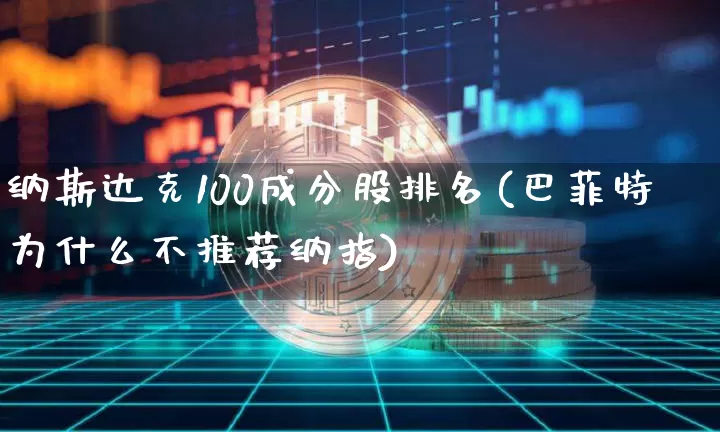 纳斯达克100成分股排名(巴菲特为什么不推荐纳指)_https://www.cangshenghg.com_财经新闻_第1张