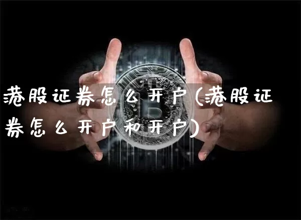 港股证券怎么开户(港股证券怎么开户和开户)_https://www.cangshenghg.com_A股_第1张