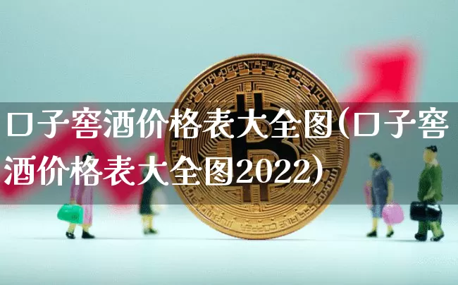 口子窖酒价格表大全图(口子窖酒价格表大全图2022)_创业板_第1张_华信财经网 口子窖酒价格表大全图(口子窖酒价格表大全图2022)_https://www.cangshenghg.com_创业板_第1张