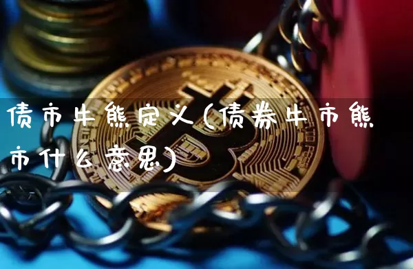 债市牛熊定义(债券牛市熊市什么意思)_https://www.cangshenghg.com_财经新闻_第1张