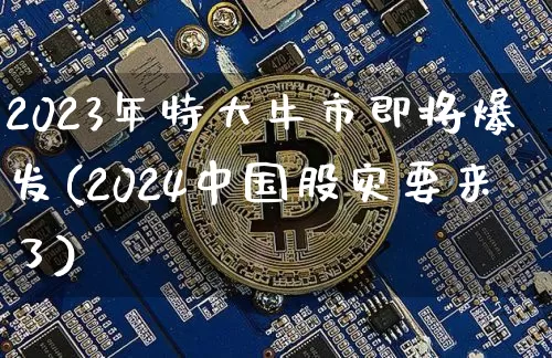 2023年特大牛市即将爆发(2024中国股灾要来了)_https://www.cangshenghg.com_A股_第1张