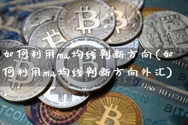 如何利用ma均线判断方向(如何利用ma均线判断方向外汇)_https://www.cangshenghg.com_A股_第1张