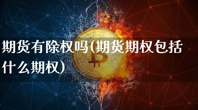 期货有除权吗(期货期权包括什么期权)_https://www.cangshenghg.com_科创板_第1张