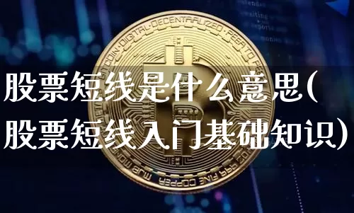 股票短线是什么意思(股票短线入门基础知识)_https://www.cangshenghg.com_财经新闻_第1张