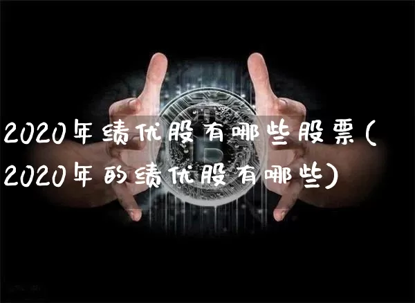 2020年绩优股有哪些股票(2020年的绩优股有哪些)_https://www.cangshenghg.com_创业板_第1张