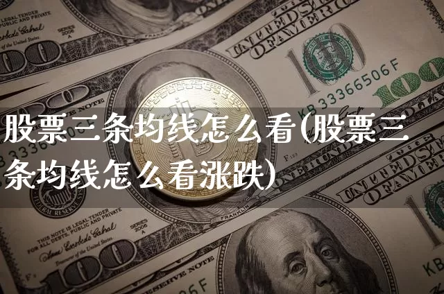 股票三条均线怎么看(股票三条均线怎么看涨跌)_https://www.cangshenghg.com_北交所_第1张