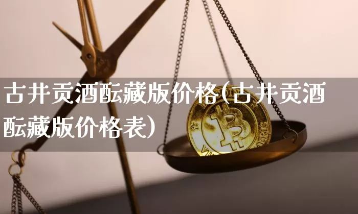 古井贡酒酝藏版价格(古井贡酒酝藏版价格表)_https://www.cangshenghg.com_财经新闻_第1张