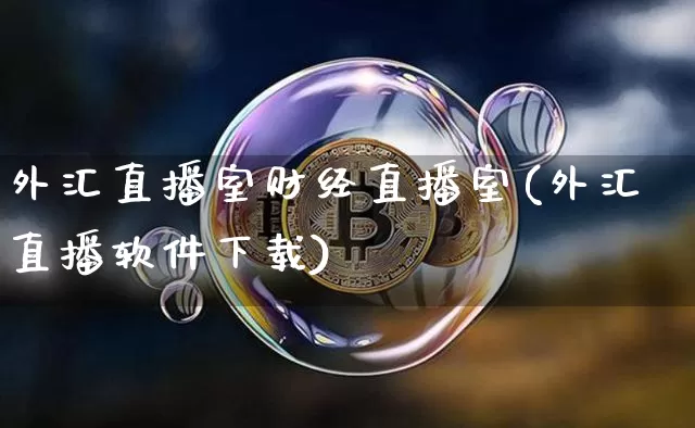 外汇直播室财经直播室(外汇直播软件下载)_https://www.cangshenghg.com_科创板_第1张
