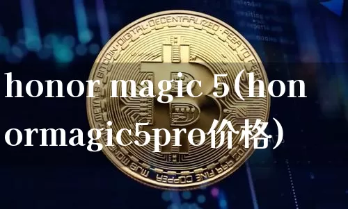 honor magic 5(honormagic5pro价格)_https://www.cangshenghg.com_创业板_第1张