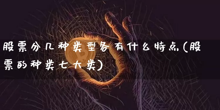 股票分几种类型各有什么特点(股票的种类七大类)_https://www.cangshenghg.com_财经新闻_第1张