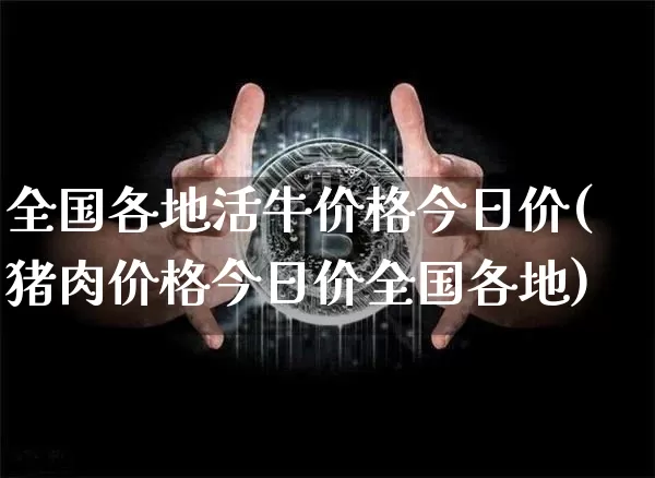 全国各地活牛价格今日价(猪肉价格今日价全国各地)_https://www.cangshenghg.com_A股_第1张